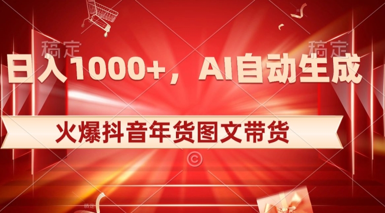 10日入1000+火爆抖音年货图文带货，AI自动生成自己的年货原创图文【揭秘】_豪客资源库