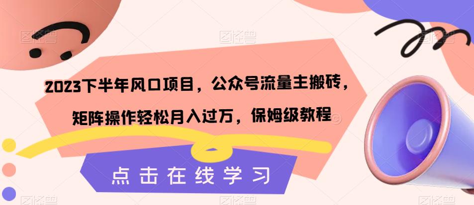 2023下半年风口项目，公众号流量主搬砖，矩阵操作轻松月入过万，保姆级教程_豪客资源库