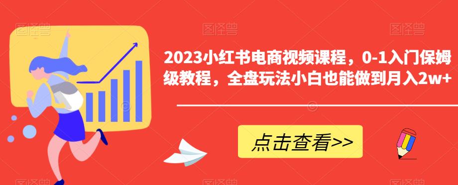 2023小红书电商视频课程，0-1入门保姆级教程，全盘玩法小白也能做到月入2w+_豪客资源库