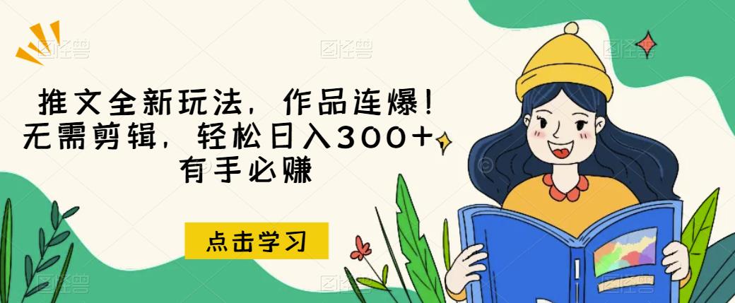 推文全新玩法，作品连爆！无需剪辑，轻松日入300+，有手必赚【揭秘】_豪客资源库