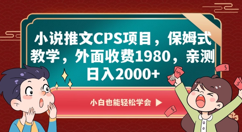 小说推文CPS项目，保姆式教学，外面收费1980，亲测日入2000+【揭秘】_豪客资源库