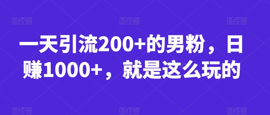 一天引流200+的男粉，日赚1000+，就是这么玩的【揭秘】_豪客资源库