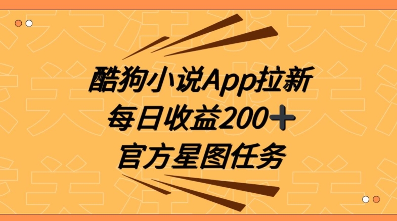 酷狗小说APP拉新，接抖音星图任务，保姆式教学每日收益200+【揭秘】_豪客资源库