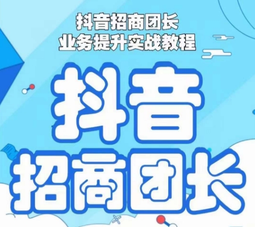 抖音招商团长业务提升实战教程，抖音招商团长如何实现躺赚_豪客资源库