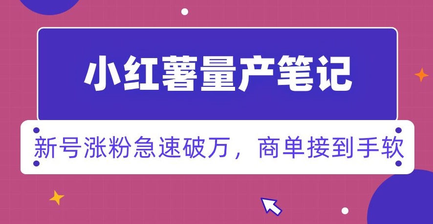 小红书量产笔记，一分种一条笔记，新号涨粉急速破万，新黑马赛道，商单接到手软【揭秘】_豪客资源库