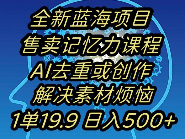 蓝海项目记忆力提升，AI去重，一单19.9日入500+【揭秘】_豪客资源库