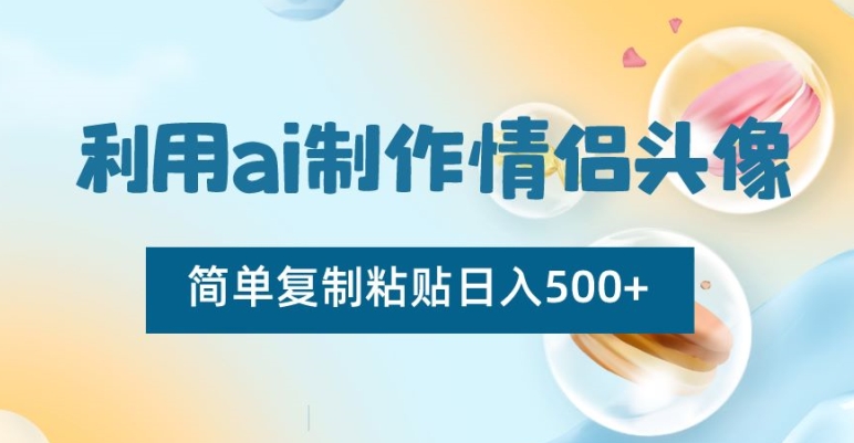 利用ai制作情侣头像，简单复制粘贴日入500+【揭秘】_豪客资源库