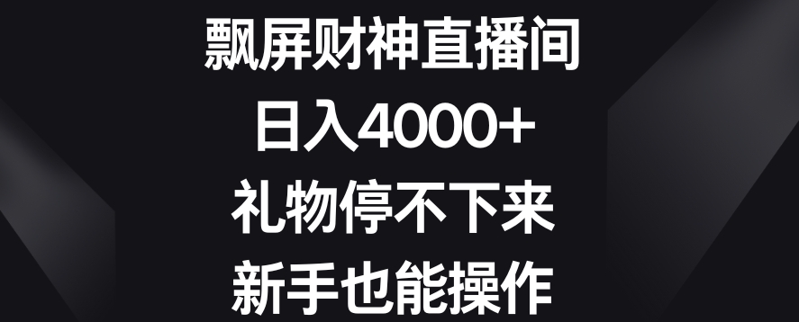 飘屏财神直播间，日入4000+，礼物停不下来，新手也能操作【揭秘】_豪客资源库