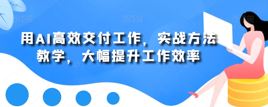 用AI高效交付工作，实战方法教学，大幅提升工作效率_豪客资源库