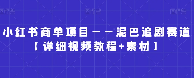 小红书商单项目——泥巴追剧赛道【详细视频教程+素材】【揭秘】_豪客资源库