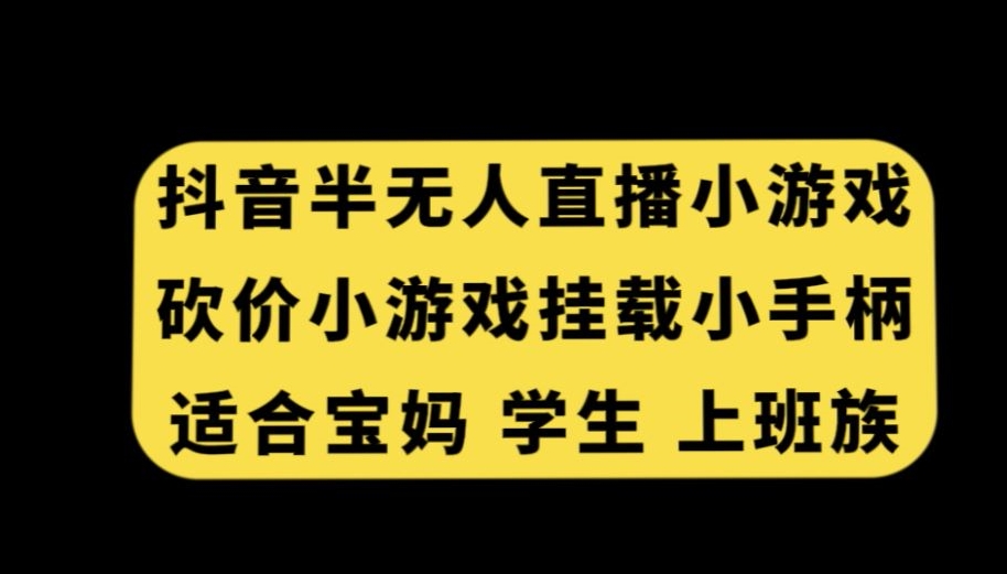 抖音半无人直播砍价小游戏，挂载游戏小手柄，适合宝妈学生上班族【揭秘】_豪客资源库