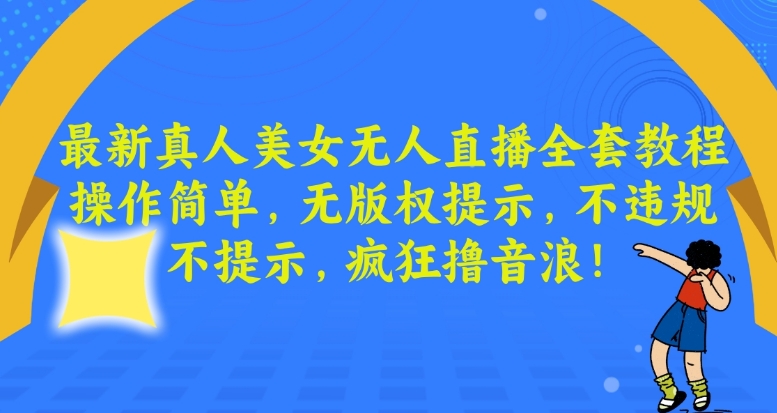 最新真人美女无人直播全套教程，操作简单，无版权提示，不违规，不提示，疯狂撸音浪【揭秘】_豪客资源库