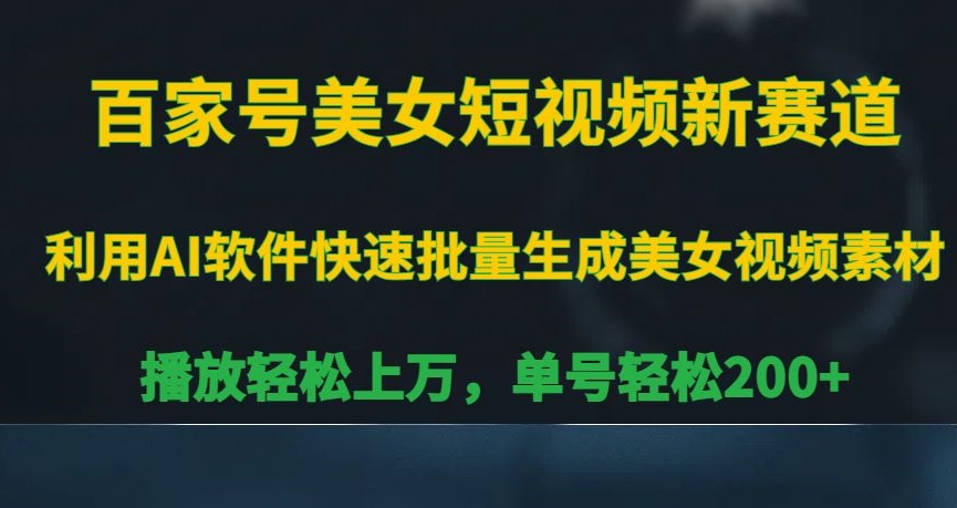 百家号美女短视频新赛道，播放轻松上万，单号轻松200+【揭秘】_豪客资源库