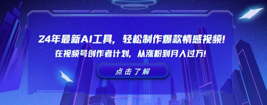 24年最新AI工具，轻松制作爆款情感视频！在视频号创作者计划，从涨粉到月入过万【揭秘】_豪客资源库