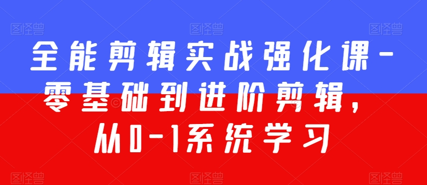 全能剪辑实战强化课-零基础到进阶剪辑，从0-1系统学习，200节课程加强版！_豪客资源库