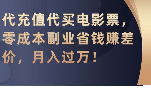 代充值代买电影票，零成本副业省钱赚差价，月入过万【揭秘】_豪客资源库