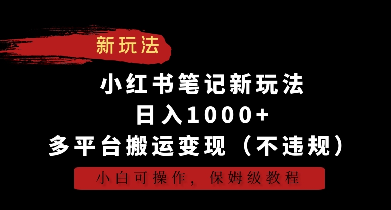 小红书笔记新玩法，日入1000+，多平台搬运变现（不违规），小白可操作，保姆级教程【揭秘】_豪客资源库