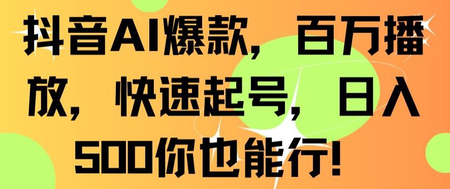 抖音AI爆款，百万播放，快速起号，日入500你也能行【揭秘】_豪客资源库