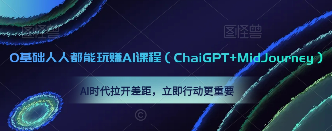 0基础人人都能玩赚AI课程（ChaiGPT+MidJourney），AI时代拉开差距，立即行动更重要_豪客资源库