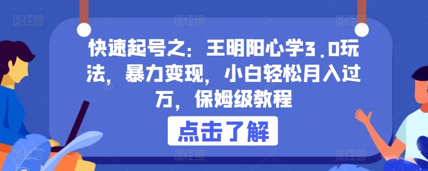 快速起号之：王明阳心学3.0玩法，暴力变现，小白轻松月入过万，保姆级教程【揭秘】_豪客资源库