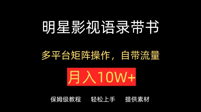 明星影视语录带书，抖音快手小红书视频号多平台矩阵操作，自带流量，月入10W+【揭秘】_豪客资源库