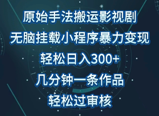 原始手法影视搬运，无脑搬运影视剧，单日收入300+，操作简单，几分钟生成一条视频，轻松过审核【揭秘】_豪客资源库