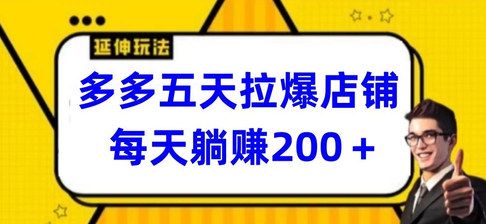 多多五天拉爆店铺，每天躺赚200+【揭秘】_豪客资源库