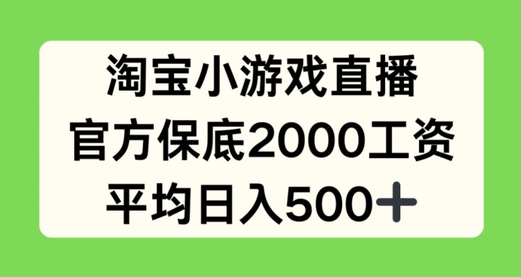 淘宝小游戏直播，官方保底2000工资，平均日入500+【揭秘】_豪客资源库