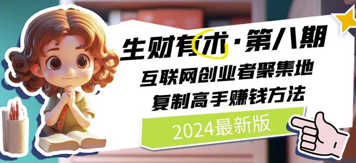 2024生财有术·第八期 互联网创业者聚集地，复制高手赚钱方法(5月9日更新)_豪客资源库