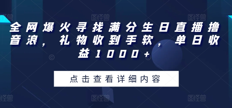 全网爆火寻找满分生日直播撸音浪，礼物收到手软，单日收益1000+【揭秘】_豪客资源库