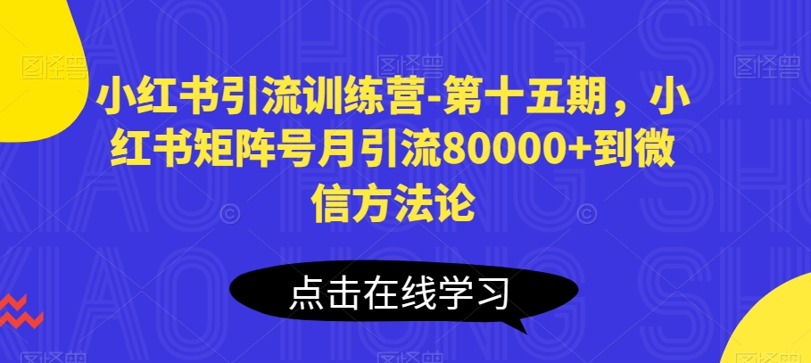 小红书引流训练营-第十五期，小红书矩阵号月引流80000+到微信方法论_豪客资源库