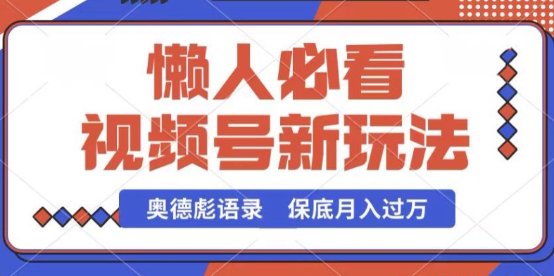 视频号新玩法，奥德彪语录，视频制作简单，流量也不错，保底月入过W【揭秘】_豪客资源库