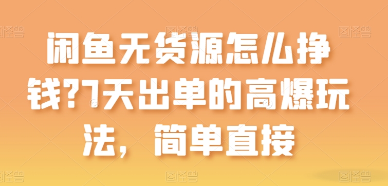 闲鱼无货源怎么挣钱？7天出单的高爆玩法，简单直接【揭秘】_豪客资源库