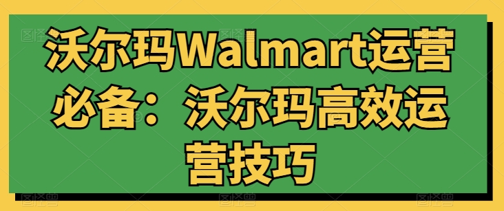 沃尔玛Walmart运营必备：沃尔玛高效运营技巧_豪客资源库