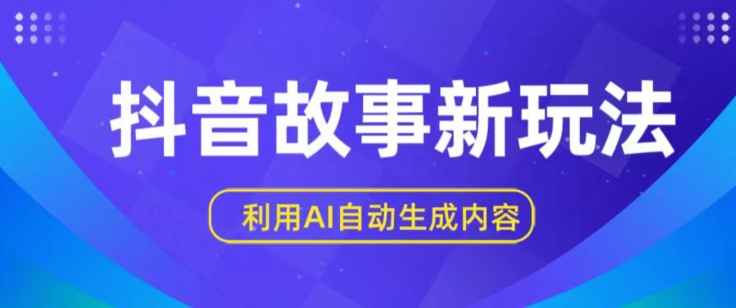 抖音故事新玩法，利用AI自动生成原创内容，新手日入一到三张【揭秘】_豪客资源库