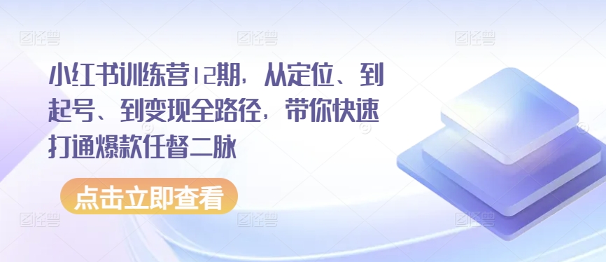 小红书训练营12期，从定位、到起号、到变现全路径，带你快速打通爆款任督二脉_豪客资源库