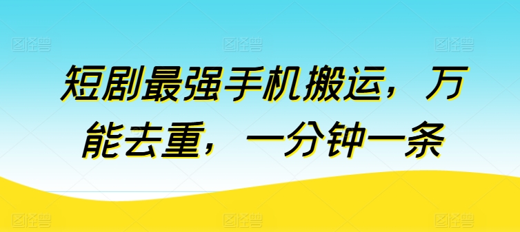 短剧最强手机搬运，万能去重，一分钟一条_豪客资源库