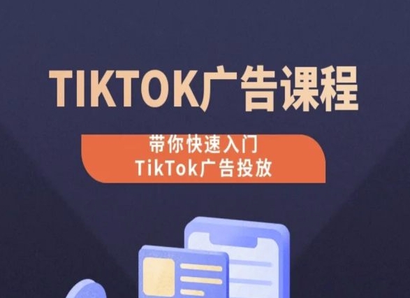 TikTok广告投放课程，从0-1实操课，带你快速入门TikTok广告投放_豪客资源库