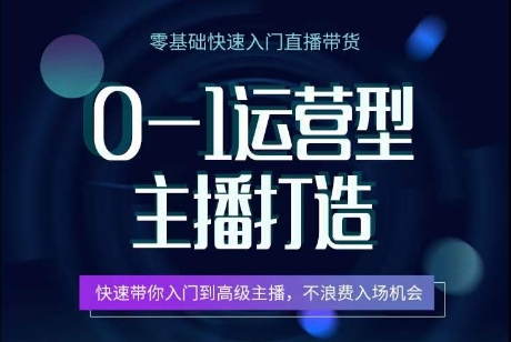 0-1运营型主播打造，​快速带你入门高级主播，不浪费入场机会_豪客资源库