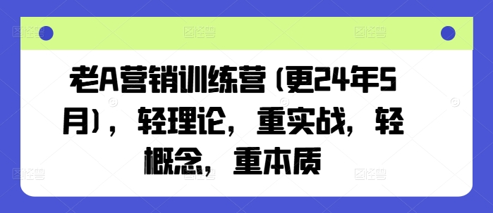 老A营销训练营(更24年5月)，轻理论，重实战，轻概念，重本质_豪客资源库