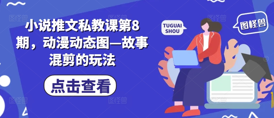 小说推文私教课第8期，动漫动态图—故事混剪的玩法_豪客资源库