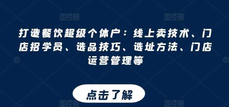 打造餐饮超级个体户：线上卖技术、门店招学员、选品技巧、选址方法、门店运营管理等_豪客资源库