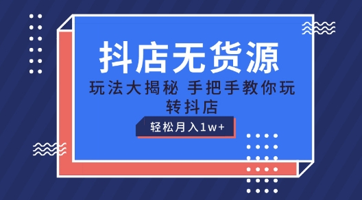 抖店无货源玩法，保姆级教程手把手教你玩转抖店，轻松月入1W+【揭秘】_豪客资源库