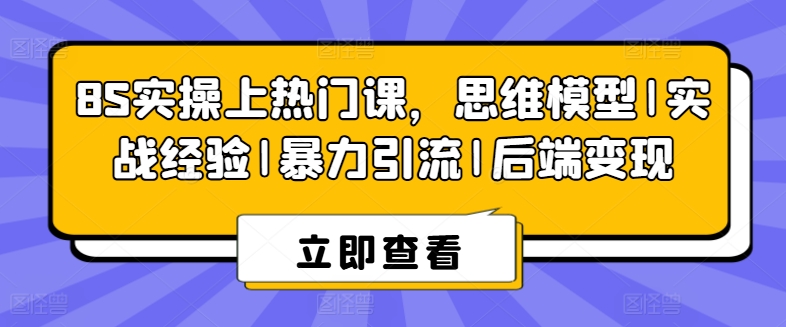 8S实操上热门课，思维模型|实战经验|暴力引流|后端变现_豪客资源库