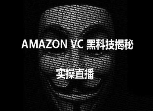 实操：AMAZON VC害人黑科技揭秘，跨境亚马逊教程_豪客资源库