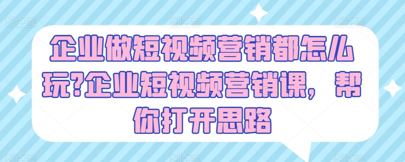 企业做短视频营销都怎么玩?企业短视频营销课，帮你打开思路_豪客资源库