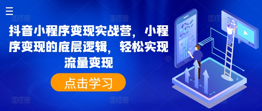 抖音小程序变现实战营，小程序变现的底层逻辑，轻松实现流量变现_豪客资源库