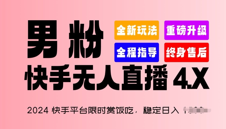 2024快手平台限时赏饭吃，稳定日入 1.5K+，男粉“快手无人直播 4.X”【揭秘】_豪客资源库