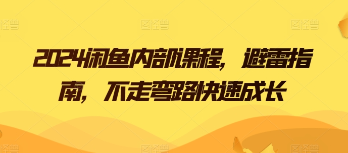 2024闲鱼内部课程，避雷指南，不走弯路快速成长_豪客资源库