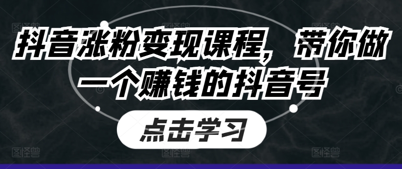 抖音涨粉变现课程，带你做一个赚钱的抖音号_豪客资源库